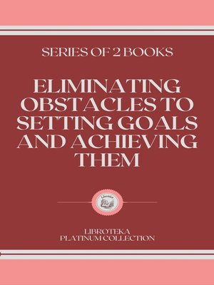 cover image of ELIMINATING OBSTACLES TO SETTING GOALS AND ACHIEVING THEM